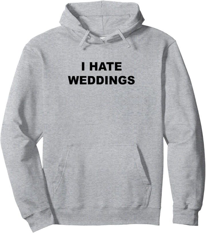 Top That Says - I HATE WEDDINGS | Funny - Weddings Suck - Pullover Hoodie