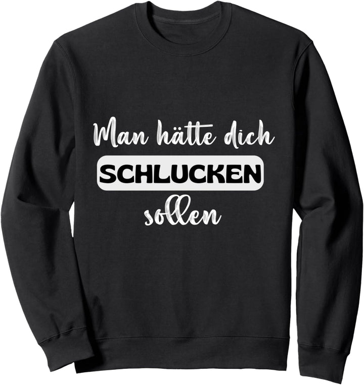Man hätte dich schlucken sollen Sweatshirt