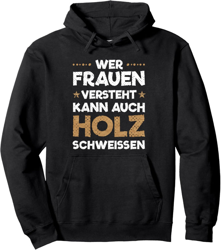 Wer Frauen versteht kann auch Holz schweissen Pullover Hoodie