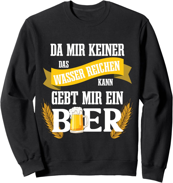 Da mir keiner das Wasser reichen kann gebt mir ein Bier Sweatshirt