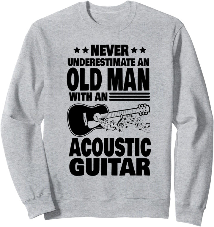 Never Underestimate an Old Man with an Acoustic Guitar Dad Sweatshirt