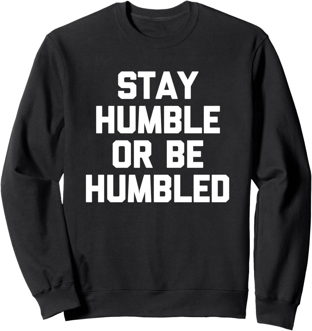 Stay Humble Or Be Humbled - Lustiger Spruch sarkastische Neuheit Sweatshirt