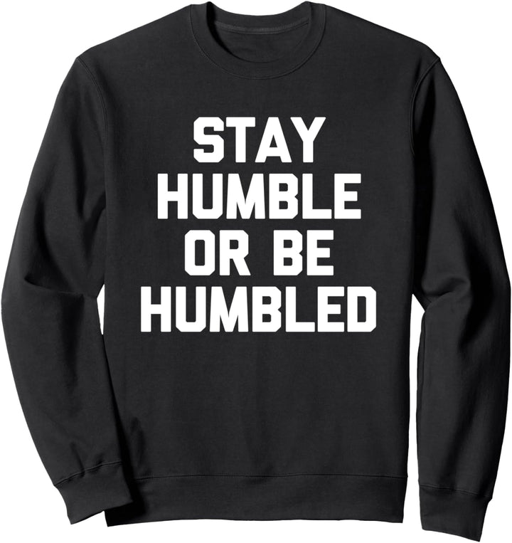 Stay Humble Or Be Humbled - Lustiger Spruch sarkastische Neuheit Sweatshirt