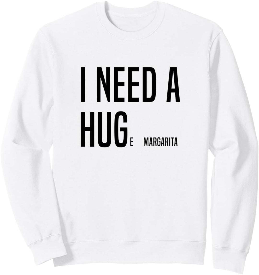 FUNNY I NEED A HUGe Margarita Sweatshirt