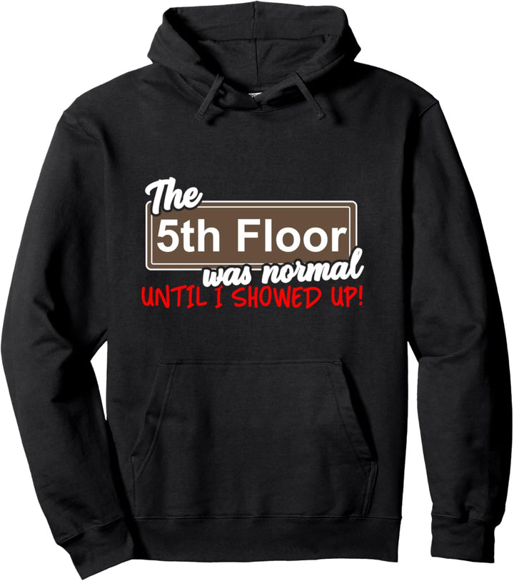 The 5th Floor Was Normal Until I Showed Up Pullover Hoodie