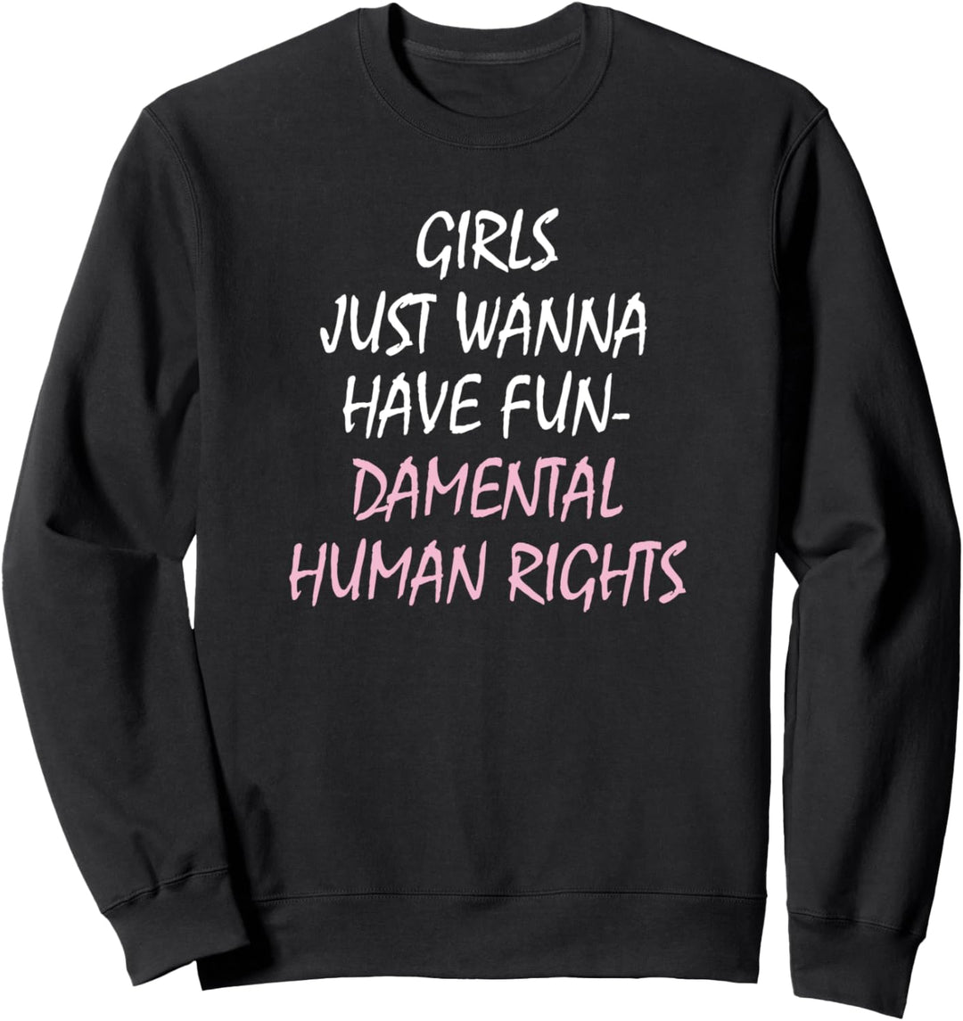 Girls Just Wanna Have Fundamental Human Rights Sweatshirt