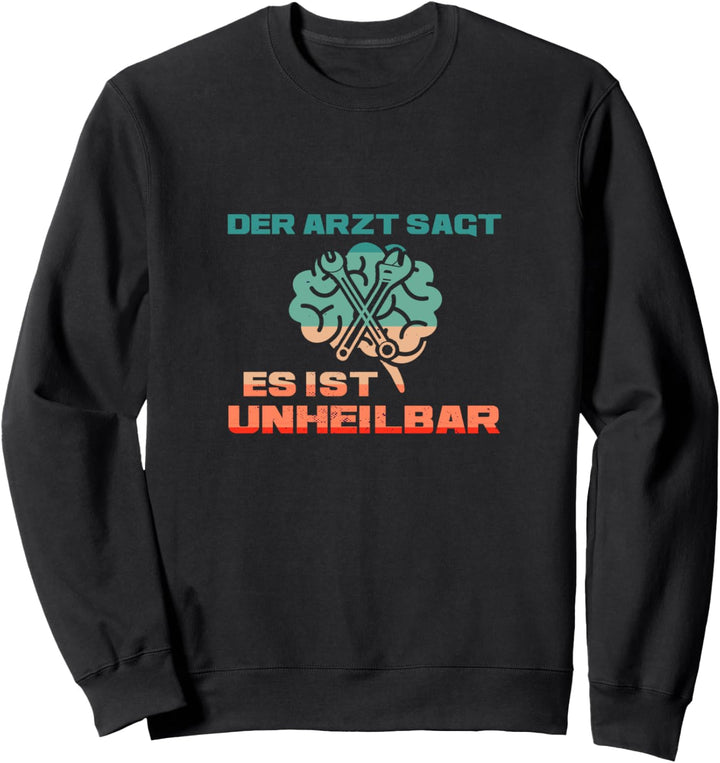KFZ Mechahniker: Der Arzt sagt es ist unheilbar Sweatshirt
