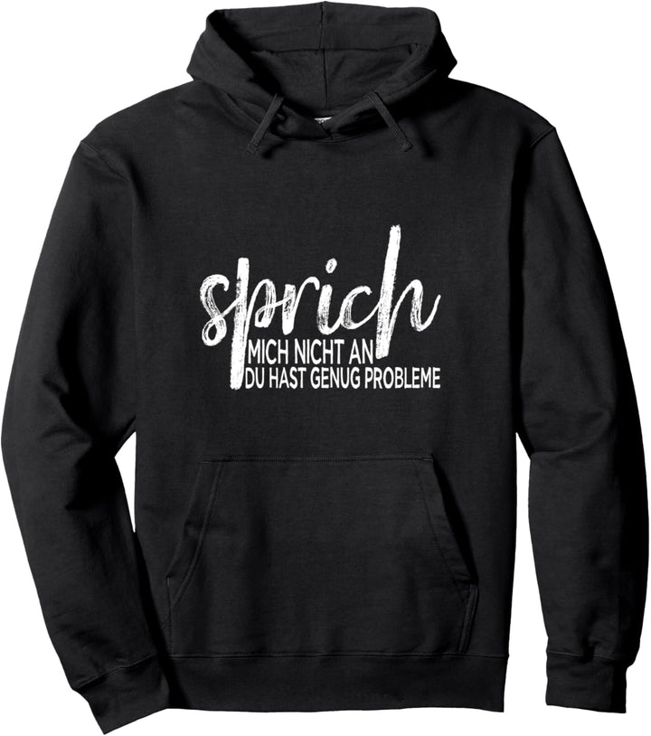 Sprich Mich Nicht An. Du Hast Genug Probleme - Lustiges Pullover Hoodie