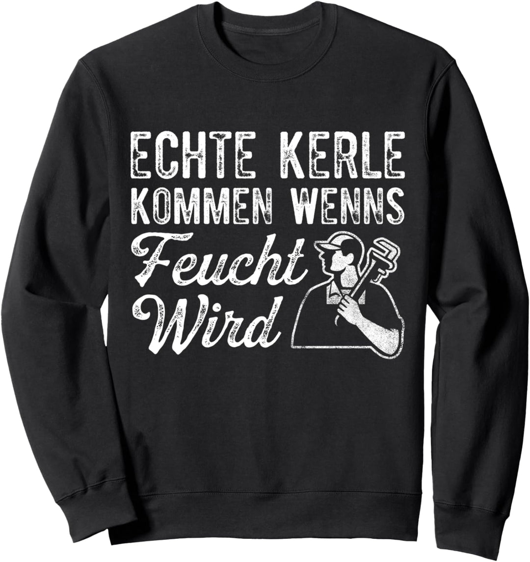Echte Kerle Kommen Wenns Feucht Wird Heizungsbauer Sweatshirt