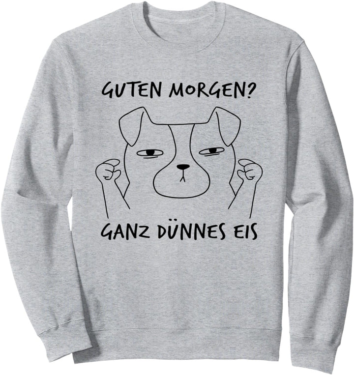 Guten Morgen? Ganz Dünnes Eis Morgenmuffel Witziger Hund Sweatshirt