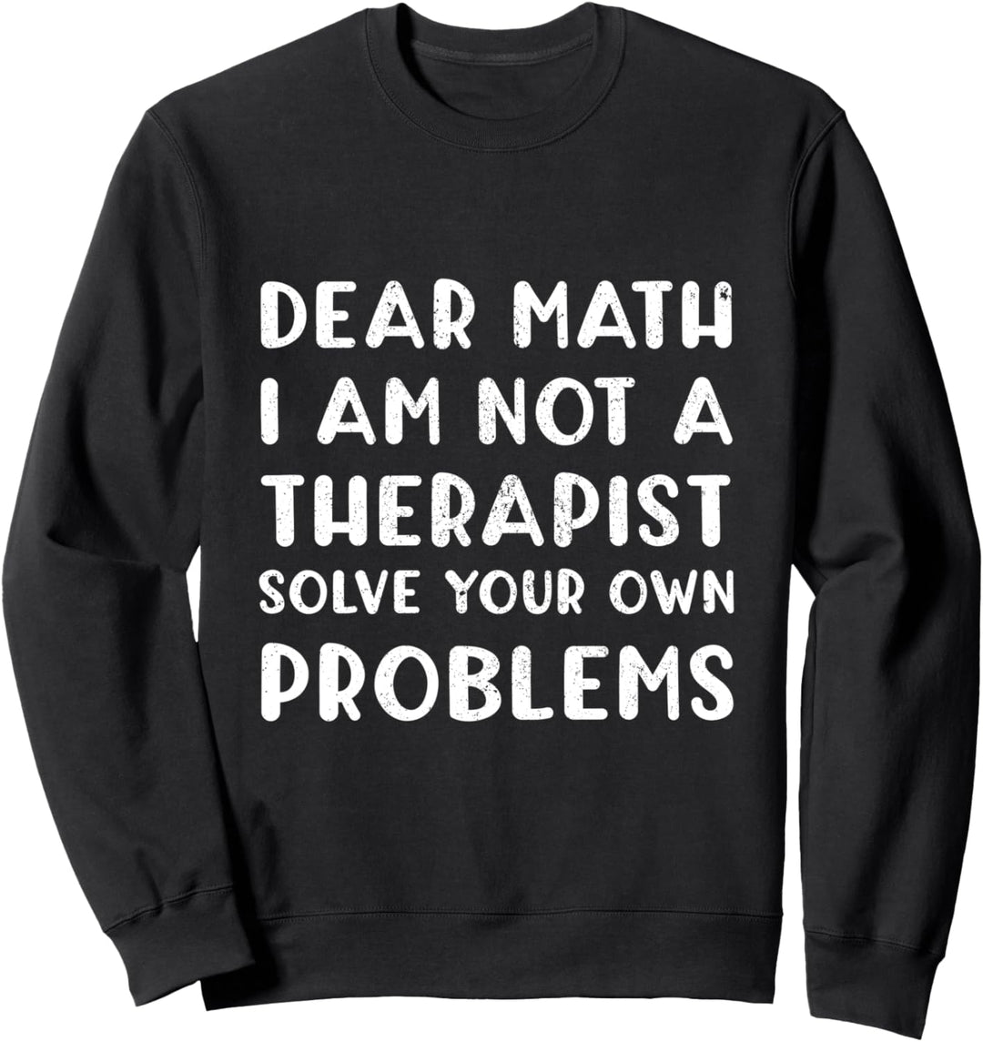 Dear Math Solve Your Own Problems Funny Teacher Sweatshirt