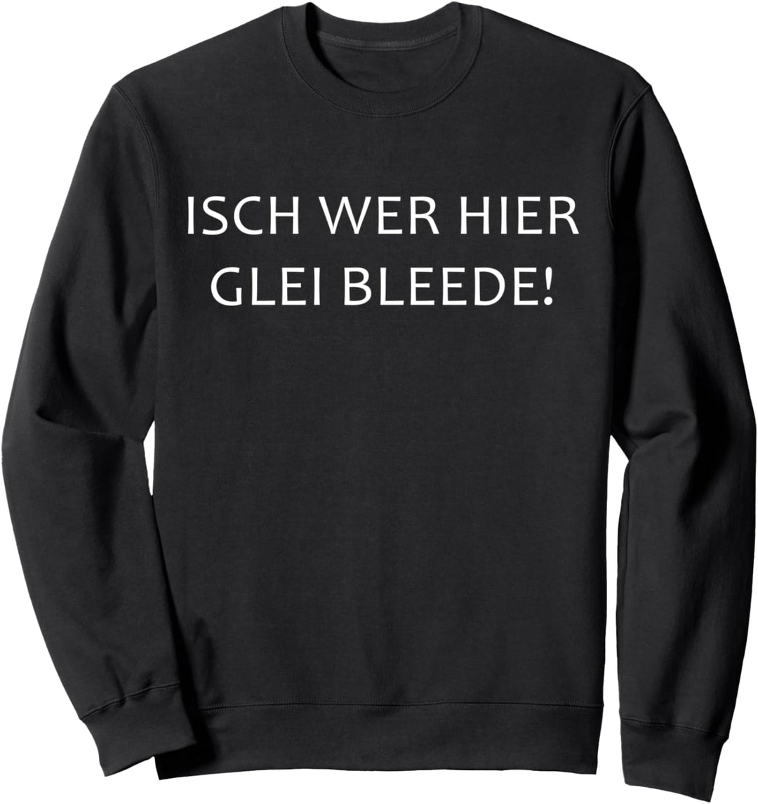 Isch wer hier glei Bleede! Sachsen Sächsisch Dialekt Sachse Sweatshirt