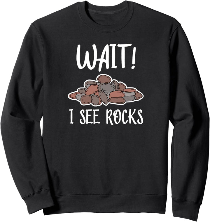 Wait! I See Rocks, Funny Geologist Sweatshirt