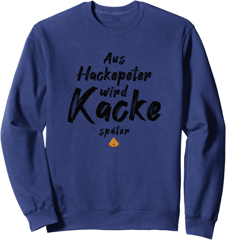 Lustiger Spruch - Aus Hackepeter wird Kacke später Geschenk Sweatshirt