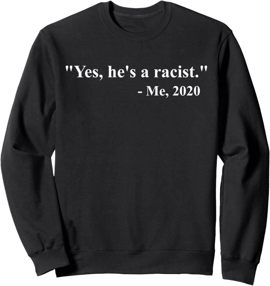 Yes, He Is A Racist Me Quote Apparel Sweatshirt