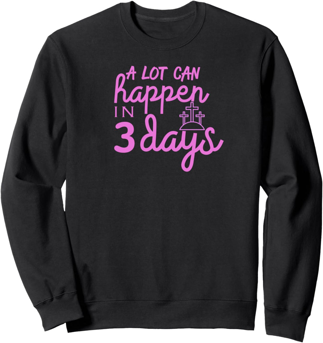 A Lot Can Happen in 3 Days Resurrection Easter Sunday Sweatshirt
