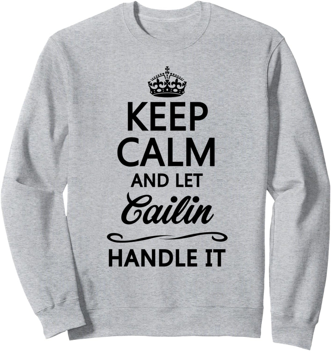 KEEP CALM and let CAILIN Handle It | Funny Name Gift - Sweatshirt