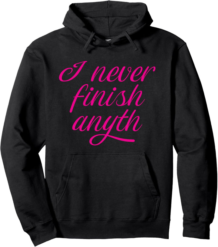 I never finish anything funny demotivational self humor Pullover Hoodie