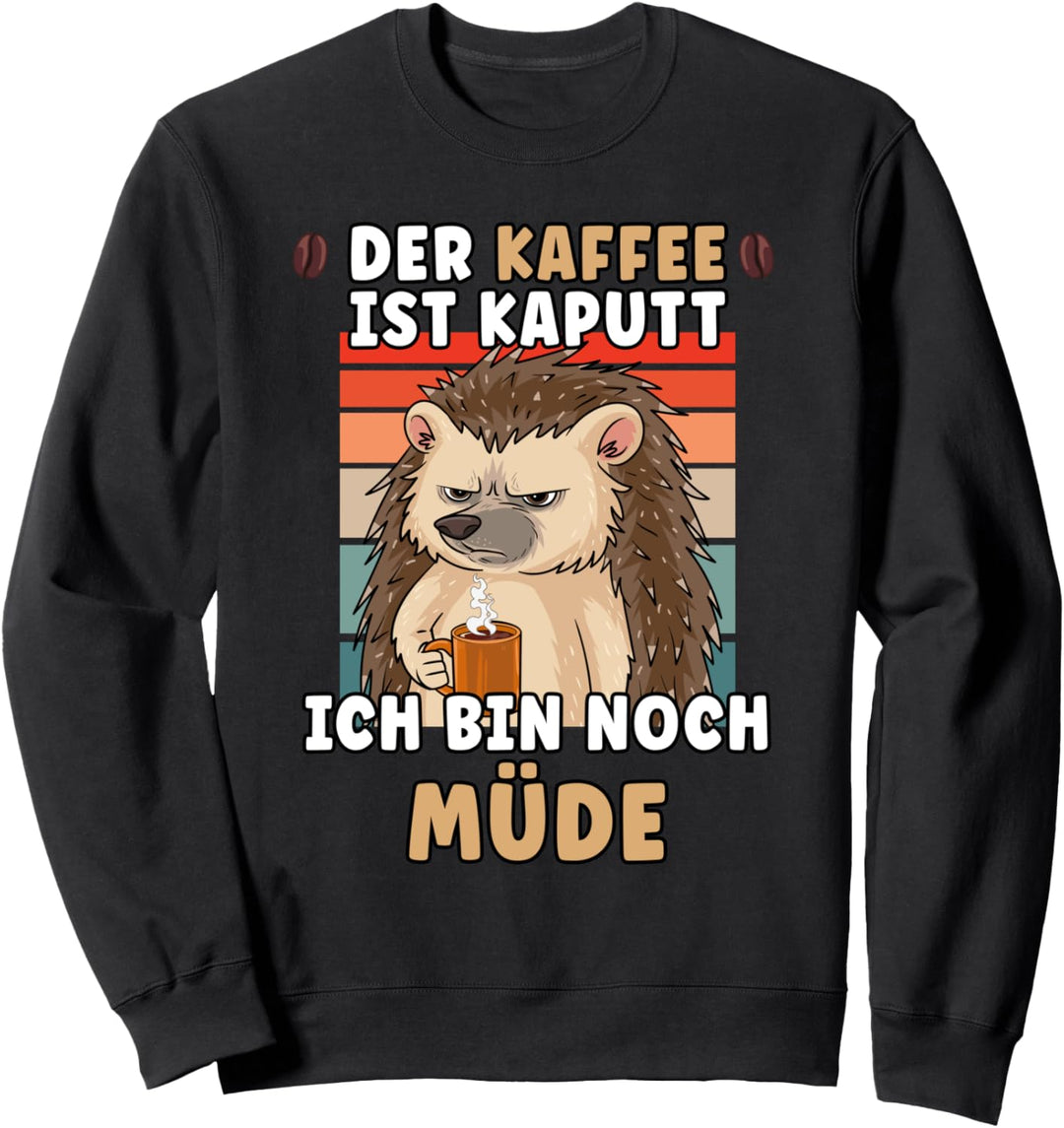 Der Kaffee ist Kaputt ich bin noch Müde Igel Lustig Sweatshirt