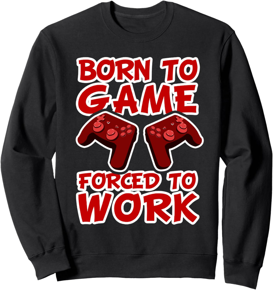 Born to game - forced to work Sweatshirt