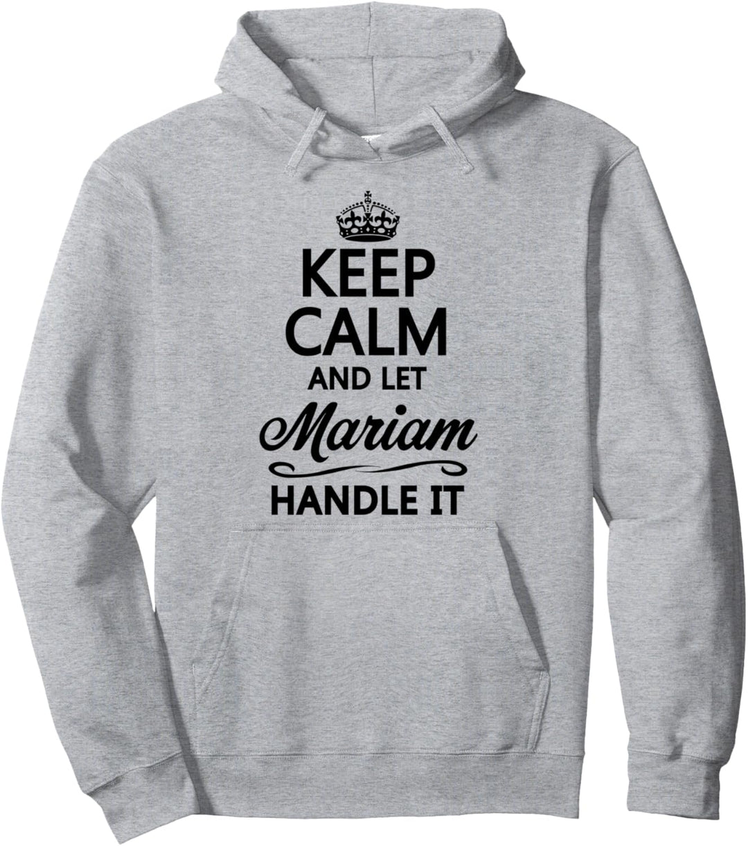 KEEP CALM and let MARIAM Handle It | Funny Name Gift - Pullover Hoodie