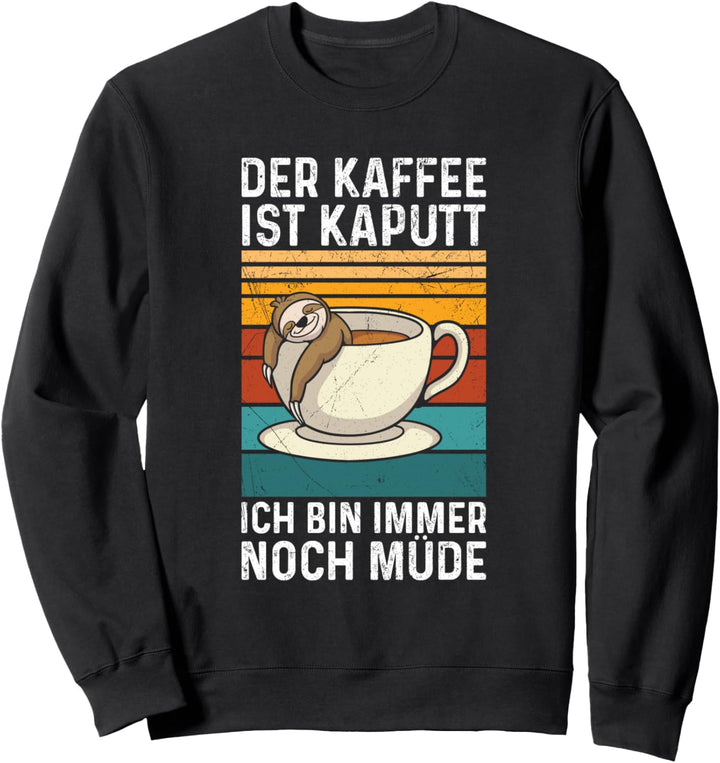 Der Kaffee Ist Kaputt Ich Bin Immer Noch Müde Kaffeetrinker Sweatshirt