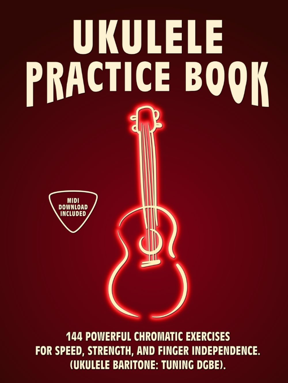 Ukulele Practice Book: Baritone Tuning Version (DGBE). 144 Chromatic Exercises to Boost Speed, Dexte