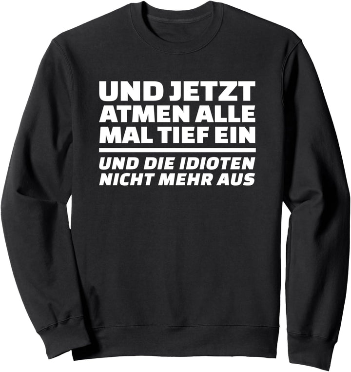 Und jetzt atmen mal alle tief ein lustiger Spruch Arbeit Sweatshirt