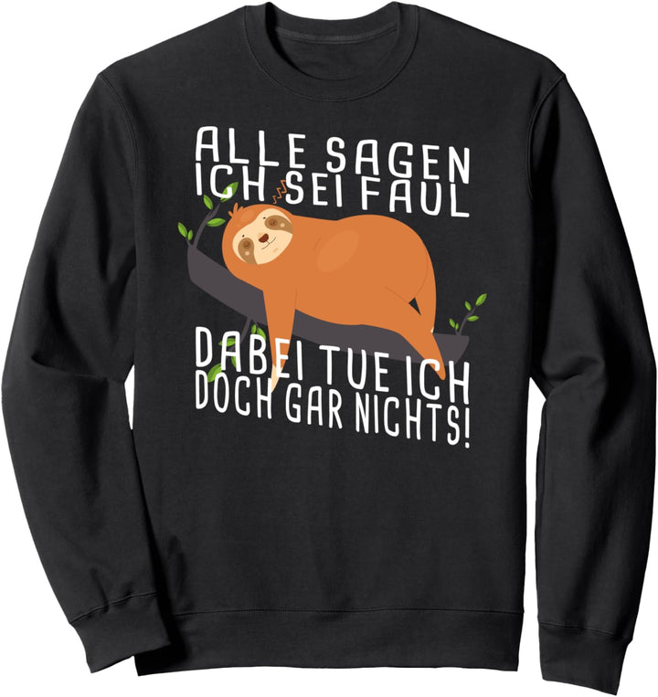 Alle sagen ich sei faul, dabei tue ich doch gar nichts! Sweatshirt