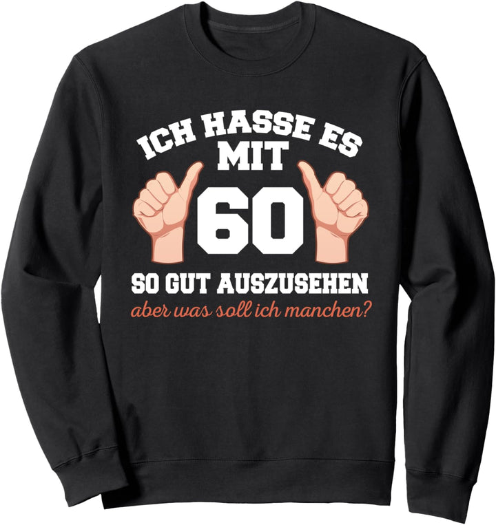 Ich Hasse Es Mit 60 So Gut Auszusehen 60 Jahre 60 Geburtstag Sweatshirt