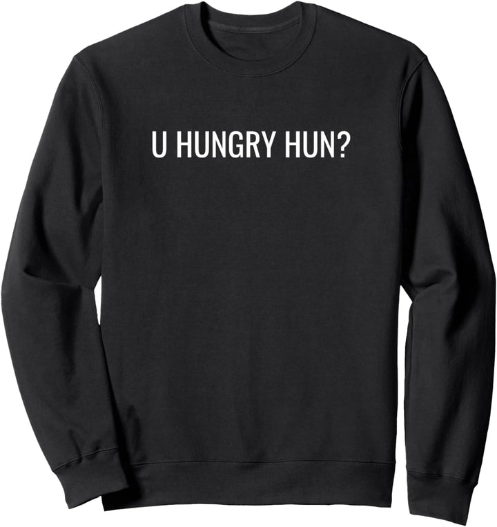U hungry hun? Sweatshirt