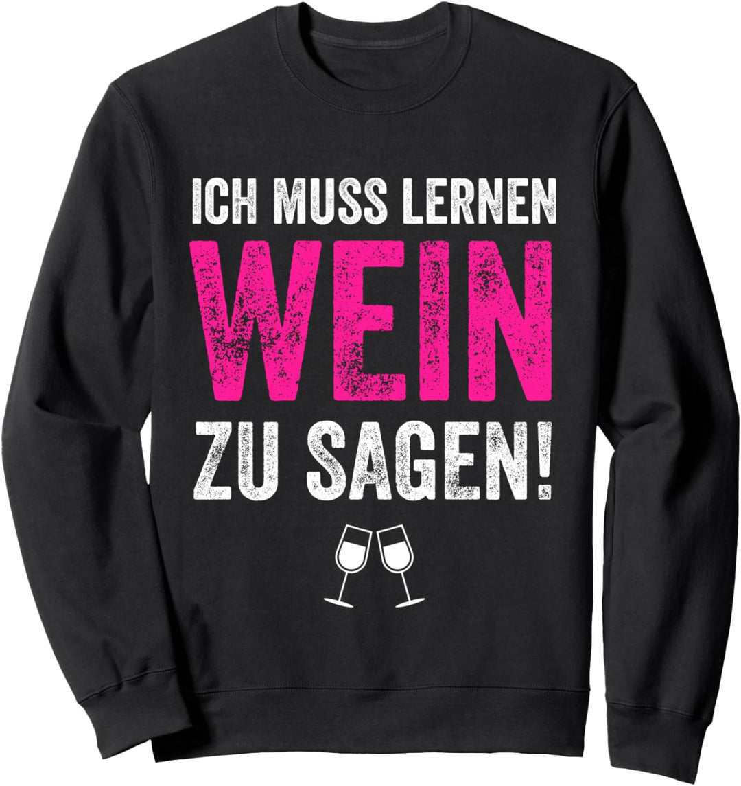 Ich Muss Lernen Wein Zu Sagen - Lustiges Wein Sprüche Sweatshirt