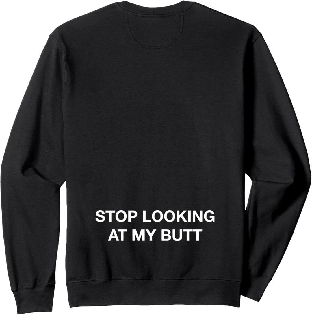 Stop Looking At My Butt Sweatshirt