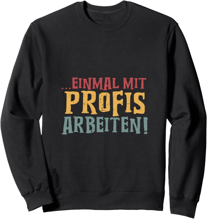 Einmal mit Profis arbeiten Männer Handwerker Büro Chef Sweatshirt
