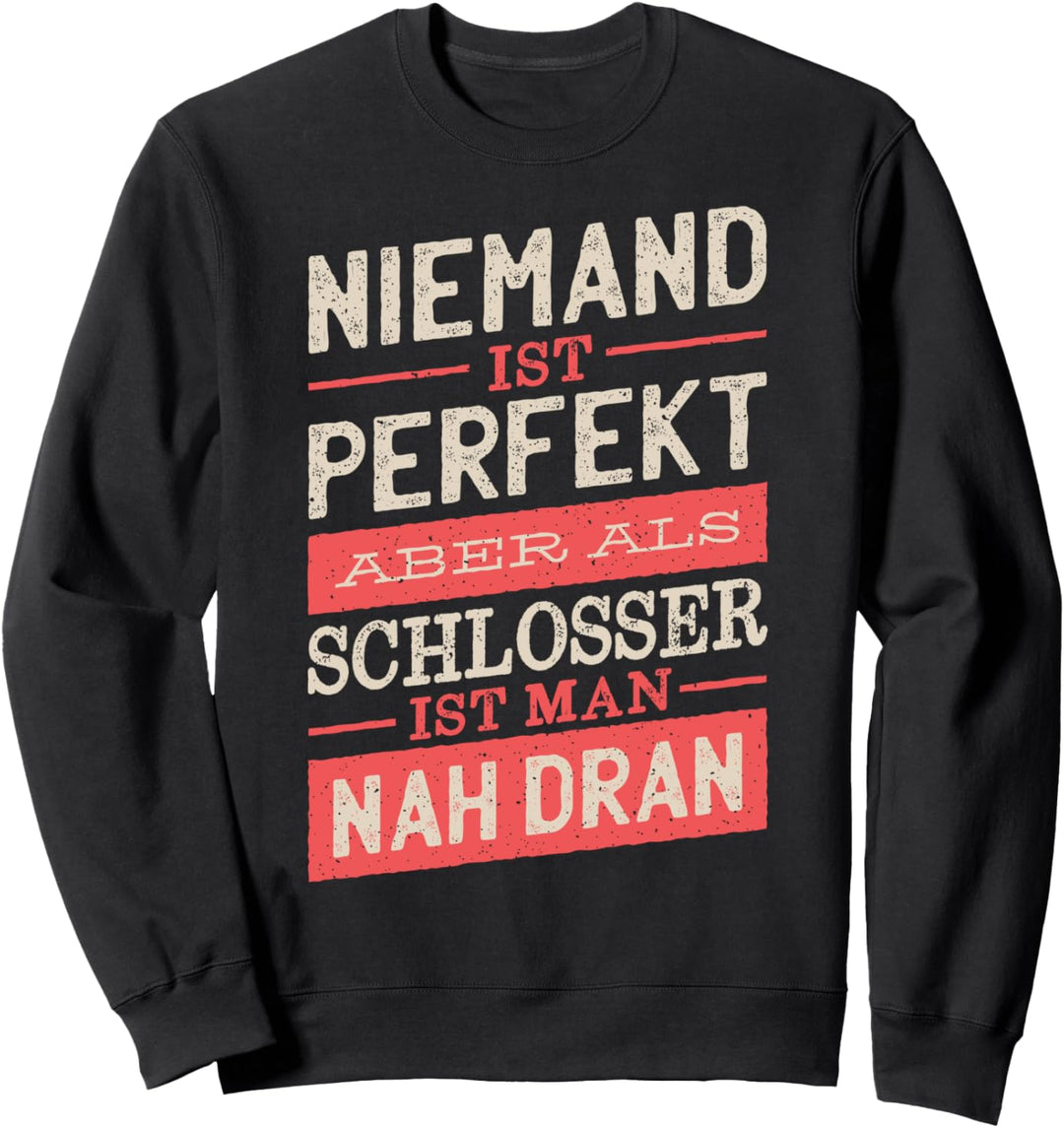 Niemand Ist Perfekt Aber Als Schlosser Ist Man Nah Dran Sweatshirt